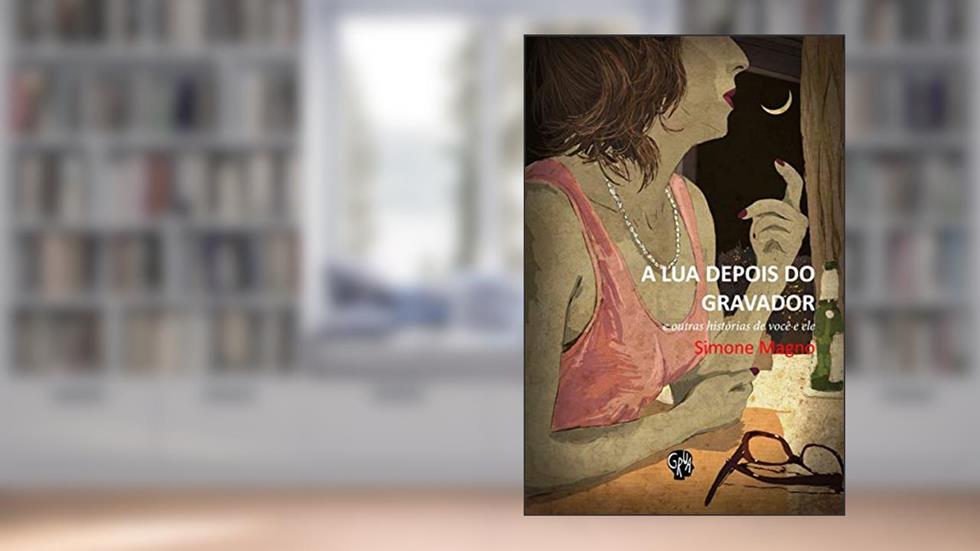 Lua Depois do Gravador, A: e Outras Histórias de Você e ele, do autor Simone Magno