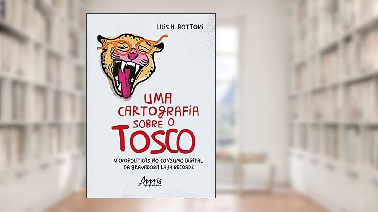 Uma cartografia sobre o tosco: micropolíticas no consumo digital da gravadora Läjä Records, do autor Luis H. Bottoni