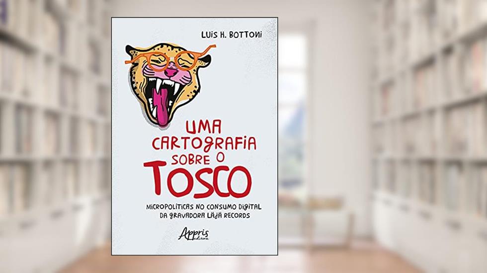 Uma cartografia sobre o tosco: micropolíticas no consumo digital da gravadora Läjä Records, do autor Luis H. Bottoni