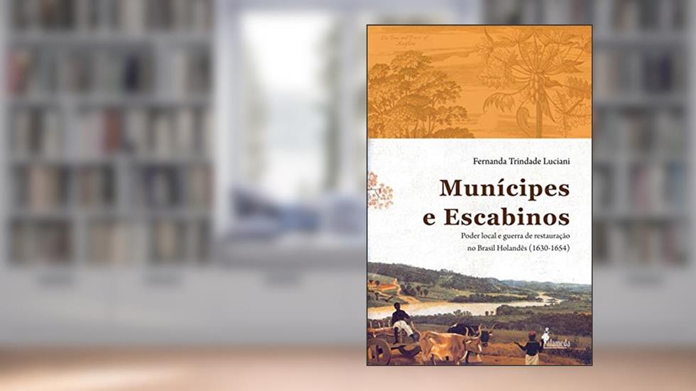Munícipes e Escabinos: Poder Local e Guerra de Restauração no Brasil Holandês (1630-1654), do autor Fernanda Trindade Luciani