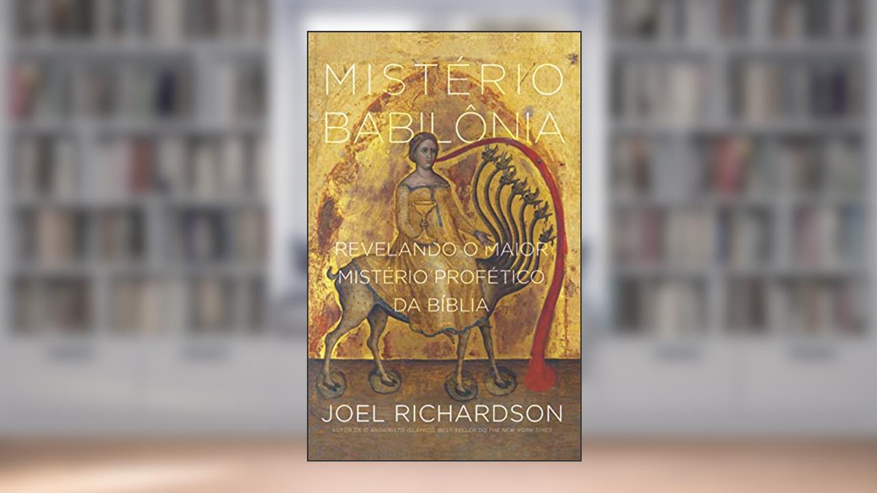 Mistério Babilônia: Desvendando o maior mistério profético da Bíblia, do autor Joel Richardson