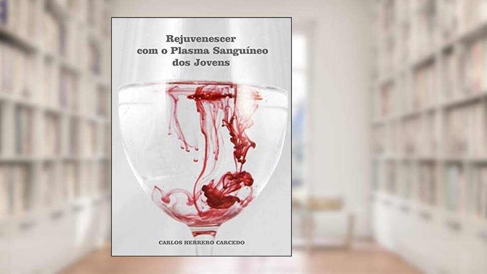 Rejuvenescer com o Plasma Sanguíneo dos Jovens, do autor CARLOS HERRERO CARCEDO