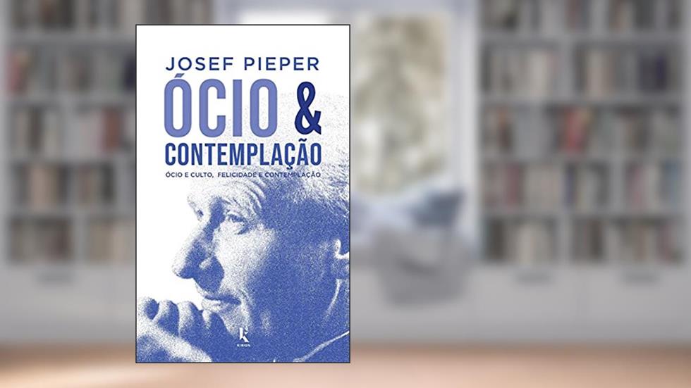Ócio E Contemplação - Ócio E Culto, Felicidade E Contemplação, do autor Josef Pieper