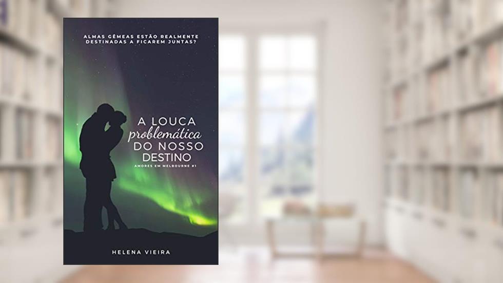 A Louca Problemática do Nosso Destino (Amores em Melbourne Livro 1), do autor Helena Vieira