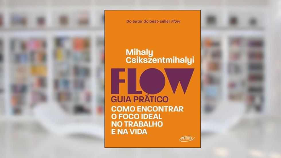 Flow - Guia prático: Como encontrar o foco ideal no trabalho e na vida, do autor Mihaly Csikszentmihalyi