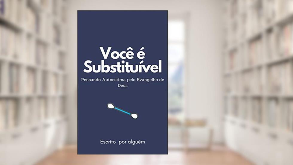 Você é substituível : Pensando Autoestima pelo Evangelho de Deus, do autor Lúcio Santos Carvalho