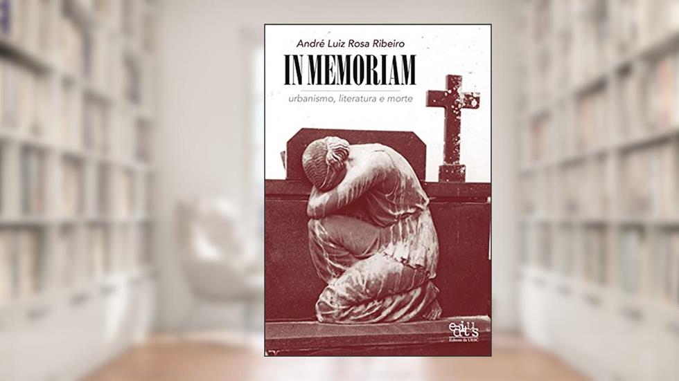 In Memoriam: Urbanismo, Literatura e Morte, do autor André Luiz Rosa Ribeiro