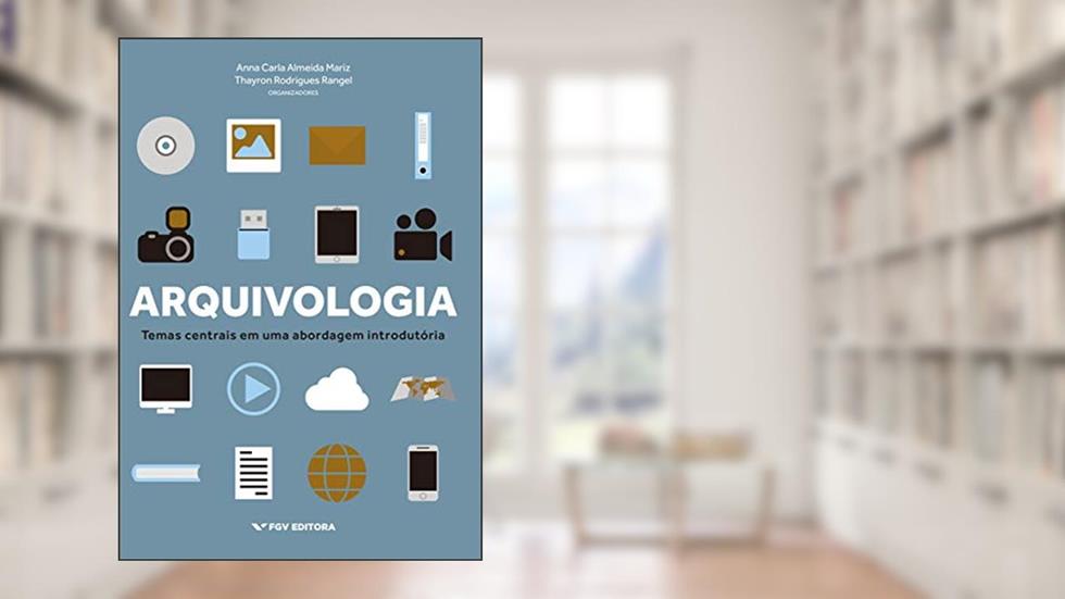 Arquivologia: temas centrais em uma abordagem introdutória, do autor Thayron Rodrigues Rangel Anna Carla Almeida Mariz