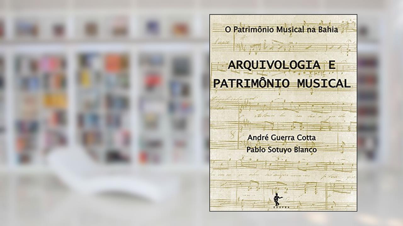 Arquivologia e patrimônio musical, do autor André Guerra Cotta; Pablo Sotuyo Blanco