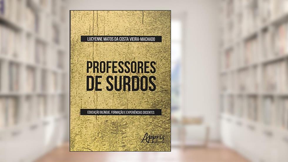 Professores de surdos: educação bilíngue, formação e experiências docentes, do autor Lucyenne Matos da Costa Vieira-Machado