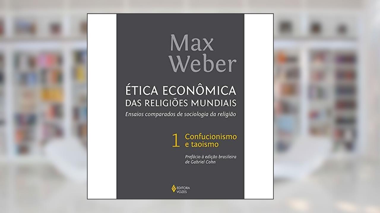 Ética econômica das religiões mundiais vol. 1: Ensaios comparados de sociologia da religião - Confucionismo e taoismo: Volume 1, do autor Max Weber