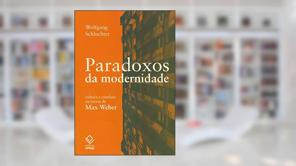 Paradoxos da modernidade: Cultura e conduta na teoria de Max Weber, do autor Wolfgang Schluchter