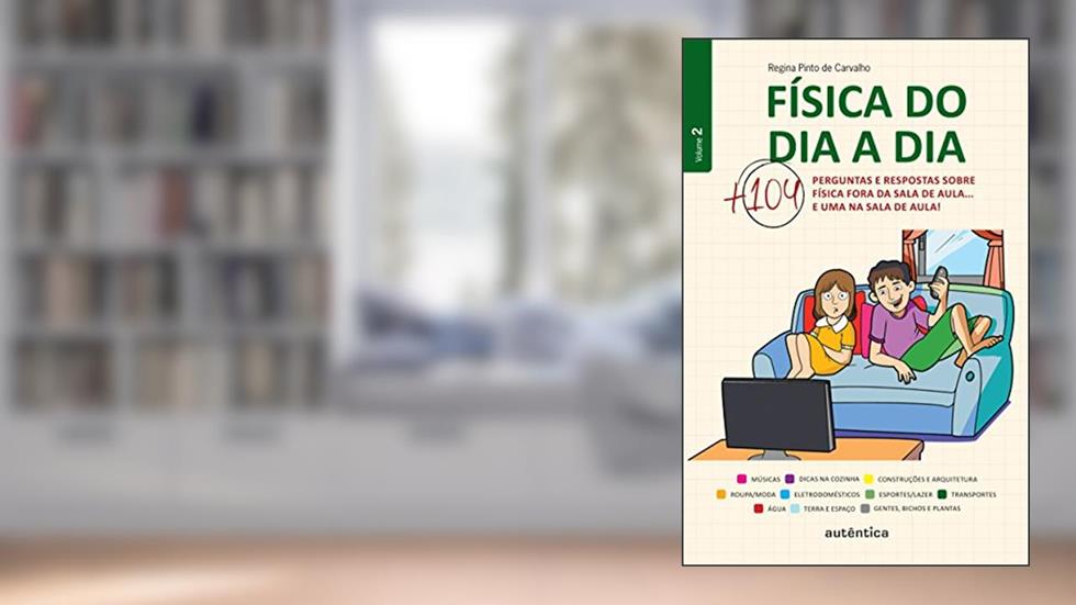 Física do dia a dia 2 - Mais 104 perguntas e respostas sobre Física fora da sala de aula... e uma na sala de aula!: Volume 2, do autor Regina Pinto de Carvalho