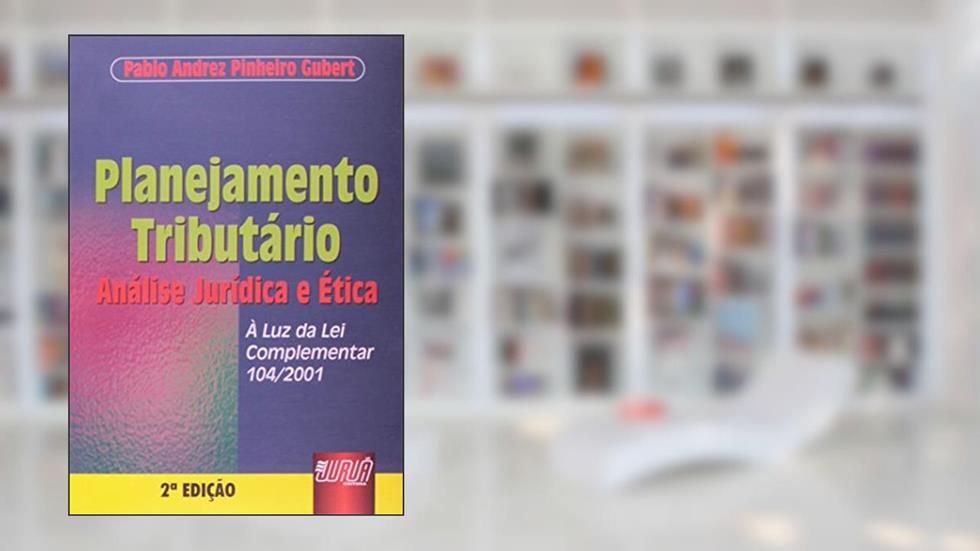 Planejamento Tributário - Análise Jurídica e Ética - À Luz da Lei Complementar 104/2001, do autor Pablo Andrez Pinheiro Gubert