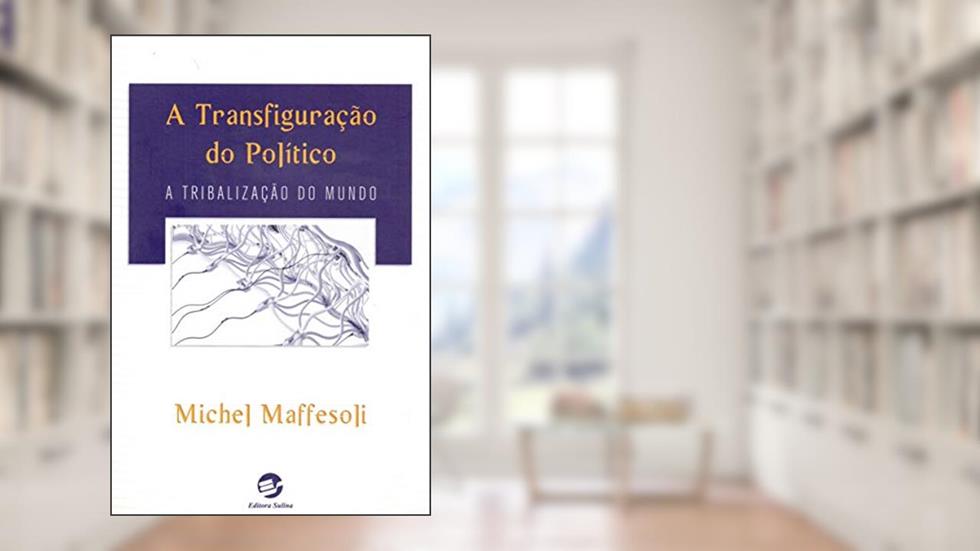 A Transfiguração do Político, do autor Michel Maffesoli