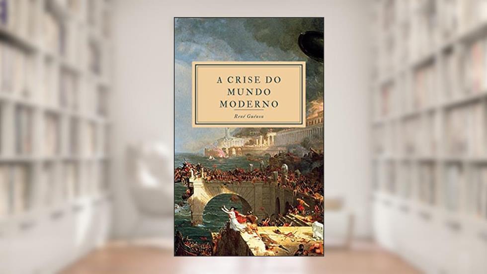 A Crise do Mundo Moderno, do autor René Guénon