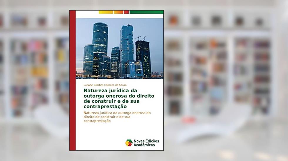 Natureza jurídica da outorga onerosa do direito de construir e de sua contraprestação, do autor Martins Carneiro de Sousa Luciane