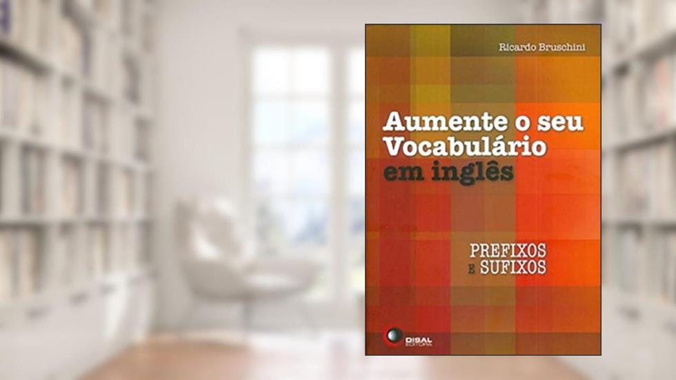Aumente o seu vocabulário em inglês: Prefixos e Sufixos, do autor Ricardo Bruschini