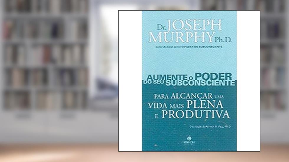 Aumente O Poder Do Seu Subconsciente Para Alcançar Uma Vida Mais Plena E Produtiva - Volume 5, do autor Joseph Murphy