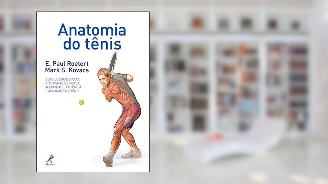 Anatomia do tênis: Guia ilustrado para o aumento de força, velocidade, potência e agilidade no tênis, do autor E. Paul Roetert; Mark S. Kovacs