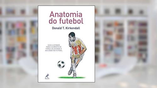 Capa de Anatomia do futebol: Guia ilustrado para o aumento de força, velocidade e agilidade no futebol, do autor Donald T. Kinkendall