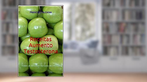 Capa de Receitas Aumento Testosterona: Todas as Receitas da Guia de 14 Dias, do autor Francisco Alcaina