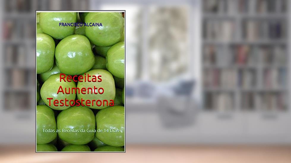 Receitas Aumento Testosterona: Todas as Receitas da Guia de 14 Dias, do autor Francisco Alcaina