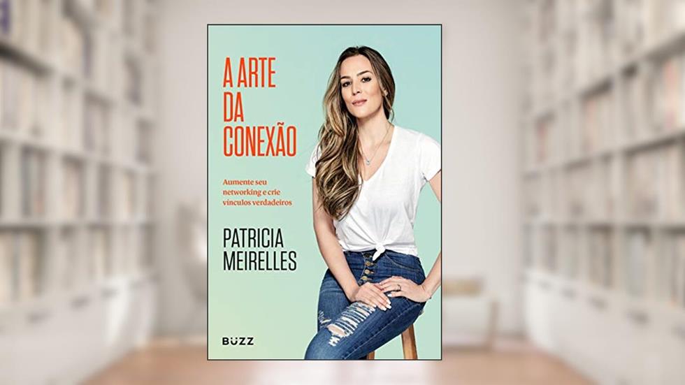 A arte da conexão: Aumente seu networking e crie vínculos verdadeiros, do autor Patricia Meirelles