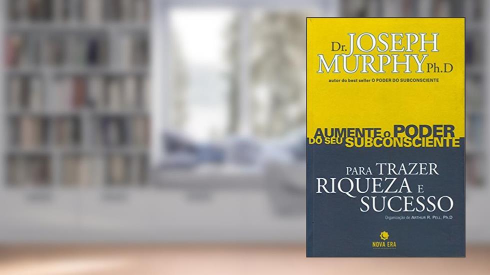 Aumente o Poder do Seu Subconsciente Para Trazer Riqueza e Sucesso - Volume 1, do autor Joseph Murphy