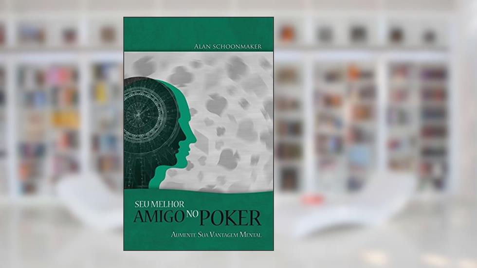 Seu Melhor Amigo no Poker. Aumente Sua Vantagem Mental, do autor Alan Schoonmaker