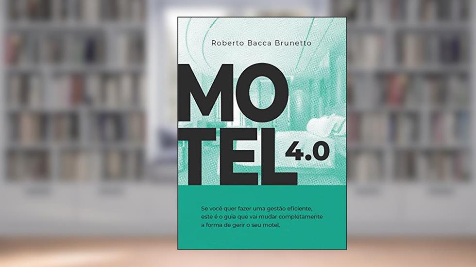 Motel 4.0: Se você quer fazer uma gestão eficiente, este é o guia que vai mudar completamente a forma de gerir o seu motel., do autor Roberto Bacca Brunetto