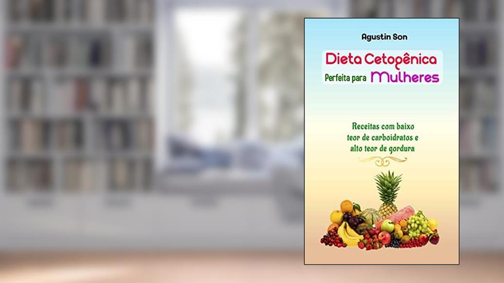 Dieta Cetogênica Perfeita para Mulheres : Receitas com baixo teor de carboidratos e alto teor de gordura, do autor Agustin Son