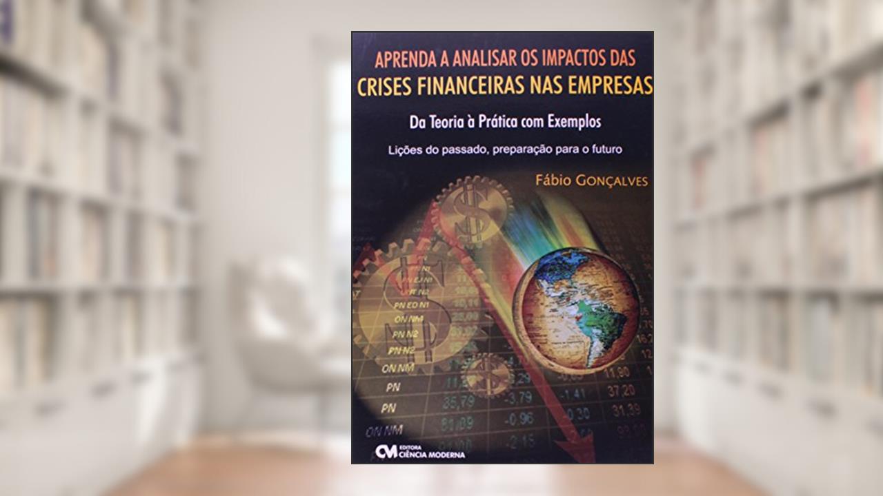 Aprenda a Analisar os Impactos das Crises Financeiras nas Empresas da Teori - 1, do autor Goncalves