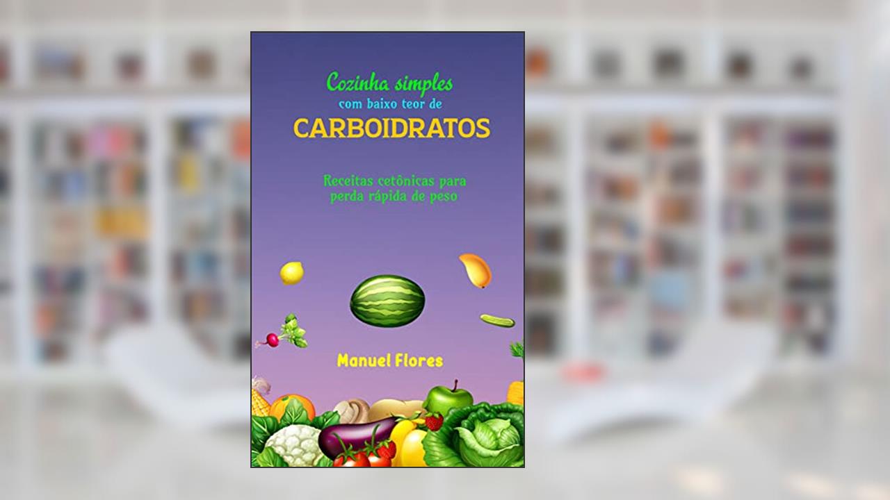 Cozinha simples com baixo teor de carboidratos: Receitas cetônicas para perda rápida de peso, do autor Manuel Flores