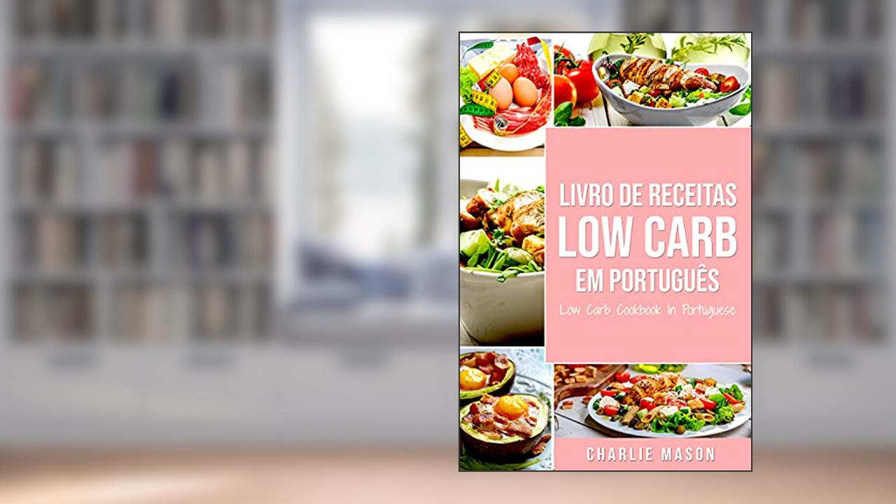 Livro de Receitas Low Carb Em português/ Low Carb Cookbook In Portuguese, do autor Charlie Mason