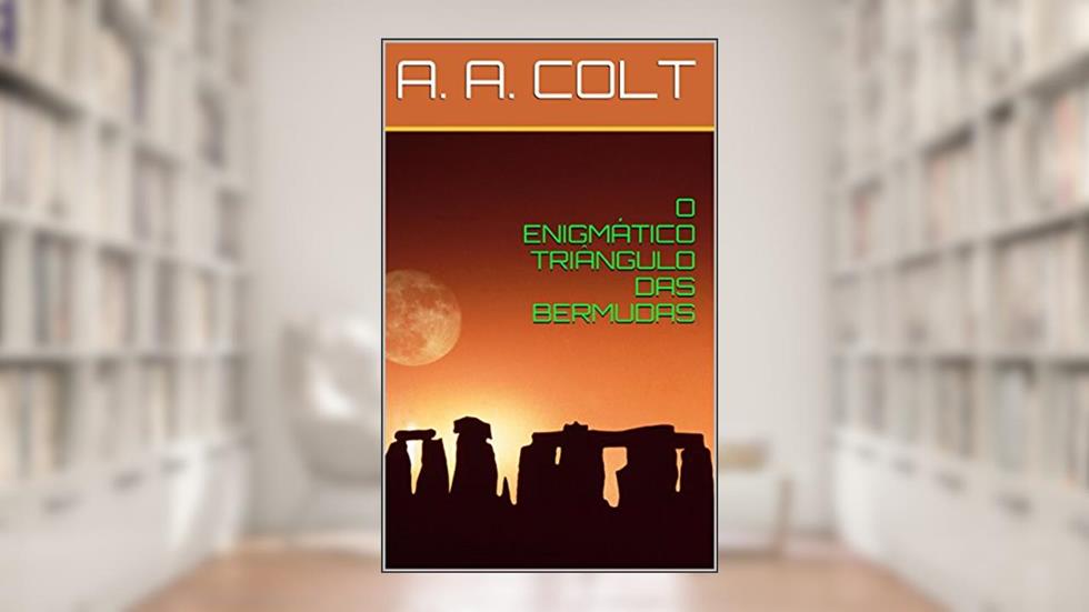 O ENIGMÁTICO TRIÂNGULO DAS BERMUDAS, do autor A.A. COLT