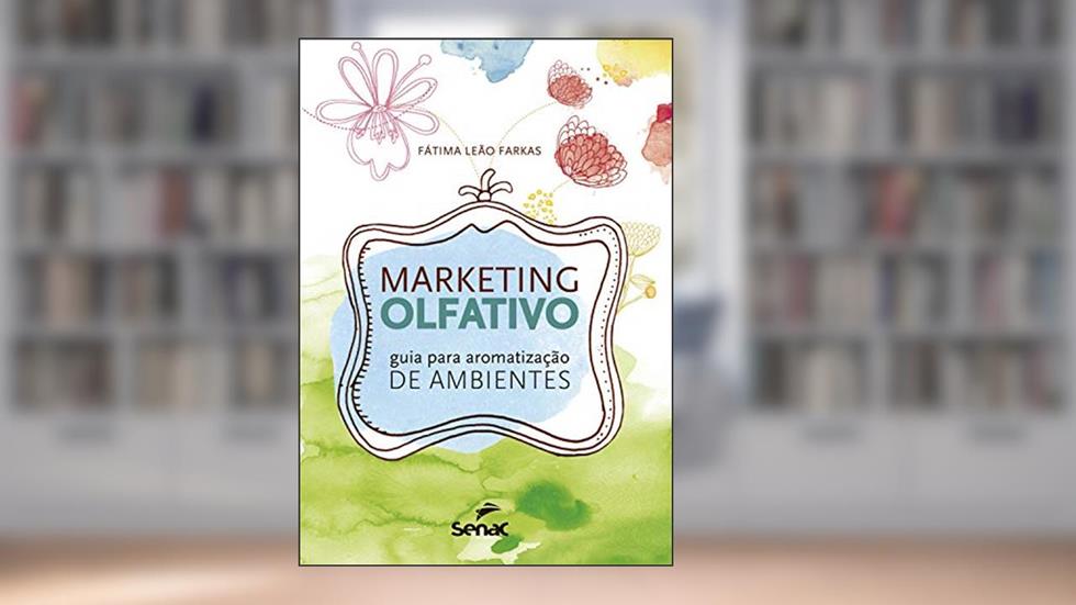 Marketing olfativo: guia para aromatização de ambientes, do autor Fátima Leão Farkas
