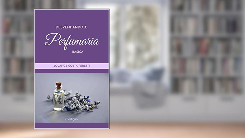Desvendando a perfumaria básica: 2ª edição, do autor Solange Costa Peretti
