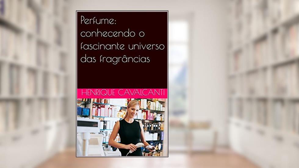 Perfume: conhecendo o fascinante universo das fragrâncias, do autor Henrique Cavalcanti