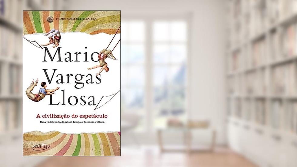 A civilização do espetáculo: Uma radiografia do nosso tempo e da nossa cultura, do autor Mario Vargas Llosa