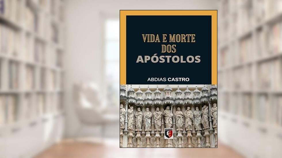 Vida e Morte dos Apostolos, do autor Abdias Castro