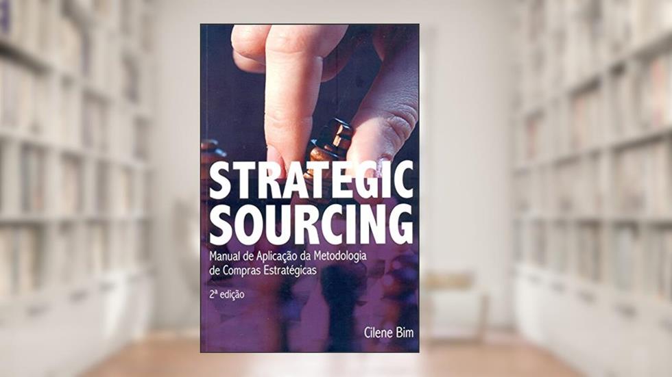 Strategic Sourcing: Manual de Aplicação da Metodologia de Compras Estratégicas, do autor Cilene Bim