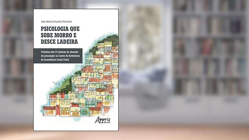 Psicologia que sobe morro e desce ladeira: vinhetas não [?] clínicas de atuação da psicologia no Centro de Referência de Assistência Social (CRAS), do autor Ana Maria Franchi Pincolini