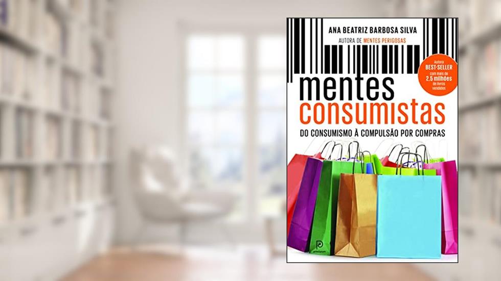 Mentes consumistas: Do consumismo à compulsão por compras, do autor Dra. Ana Beatriz Barbosa Silva