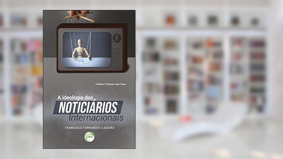 A ideologia dos noticiários internacionais, do autor Francisco Fernandes Ladeira