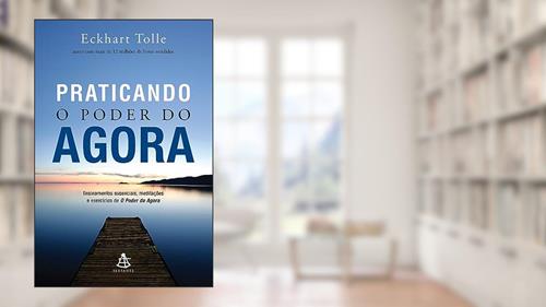 Capa de Praticando o Poder do Agora: Ensinamentos essenciais, meditações e exercícios de O poder do agora, do autor Eckhart Tolle