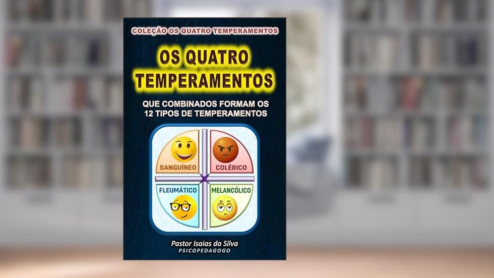 Os Quatro Temperamentos: Sanguíneo, Colérico, Fleumático e Melancólico (Coleção os Quatro Temperamentos), do autor Pastor Isaias da Silva