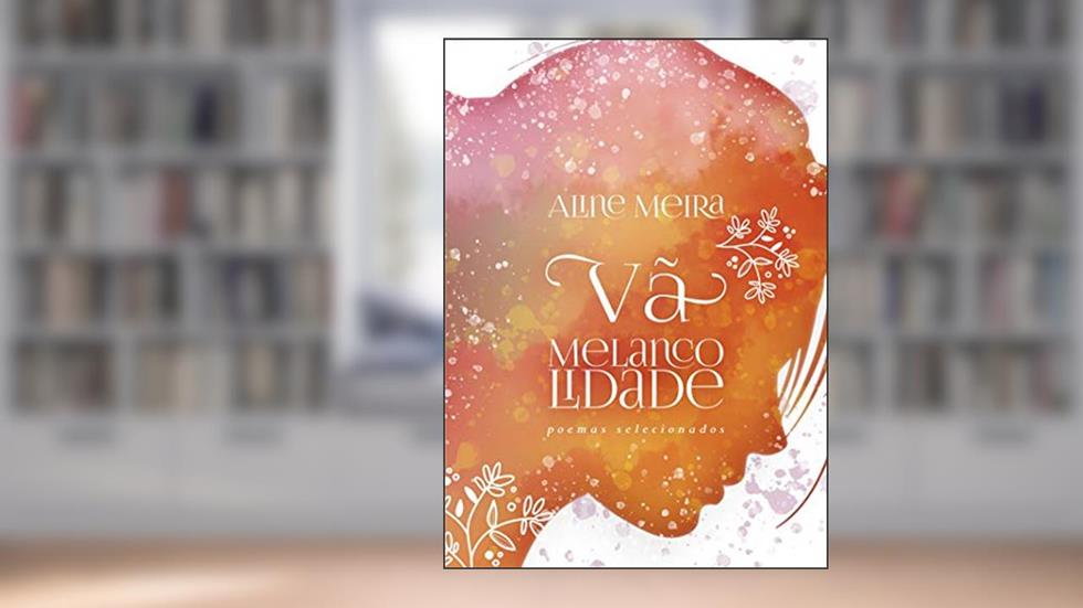 VÃ MELANCOLIDADE: Poemas Selecionados, do autor Aline Meira