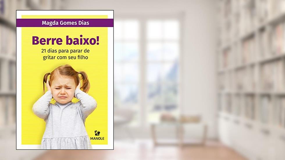 Berre baixo!: 21 dias para parar de gritar com seu filho, do autor Magda Gomes Dias