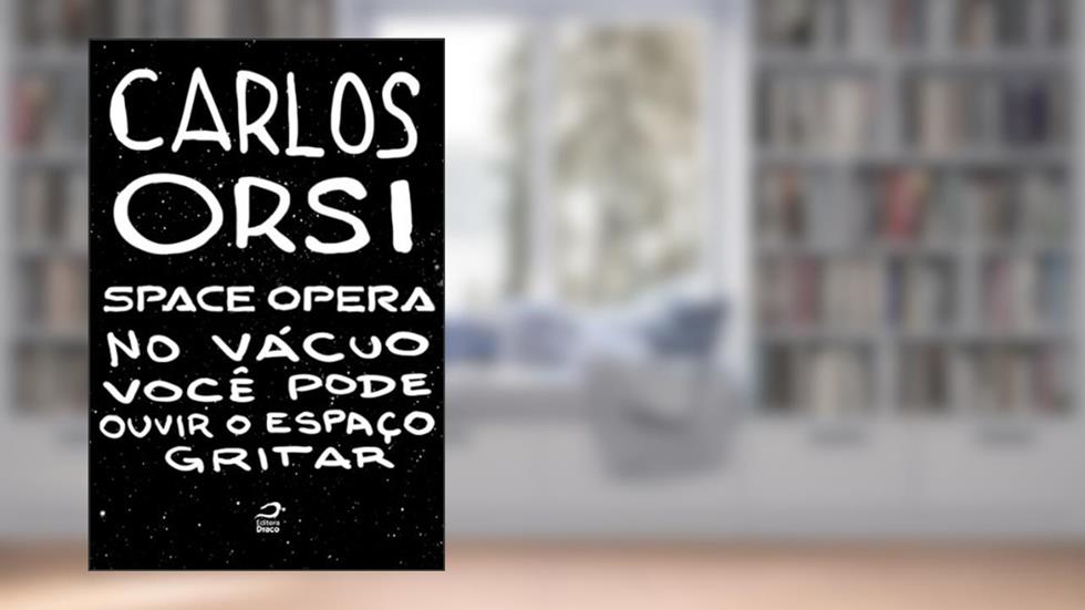 Space Opera - No vácuo você pode ouvir o espaço gritar, do autor Carlos Orsi